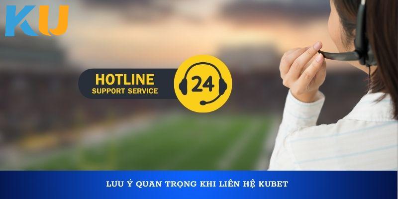 Một số lưu ý cần biết khi tiến hành liên lạc về với Kubet